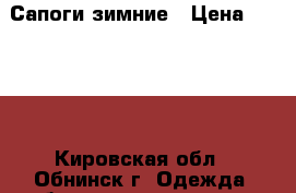 Сапоги зимние › Цена ­ 3 500 - Кировская обл., Обнинск г. Одежда, обувь и аксессуары » Женская одежда и обувь   